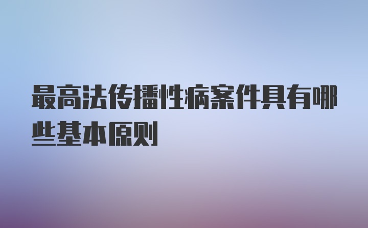 最高法传播性病案件具有哪些基本原则