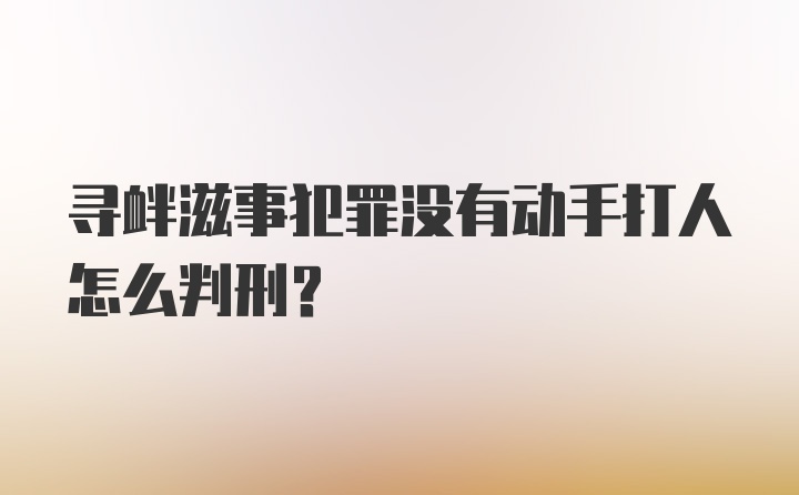 寻衅滋事犯罪没有动手打人怎么判刑？