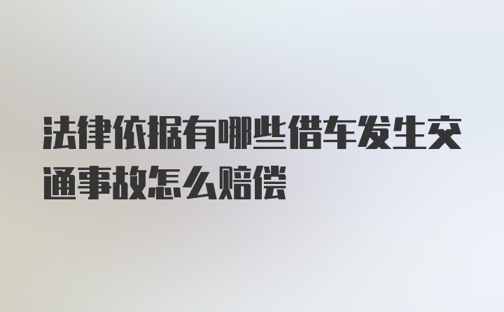 法律依据有哪些借车发生交通事故怎么赔偿