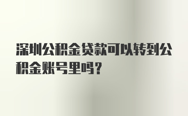深圳公积金贷款可以转到公积金账号里吗?