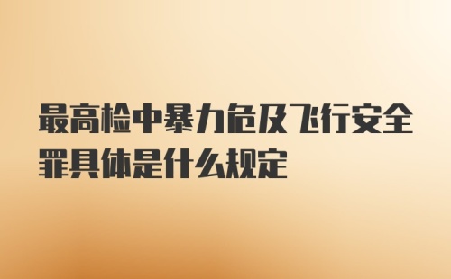 最高检中暴力危及飞行安全罪具体是什么规定