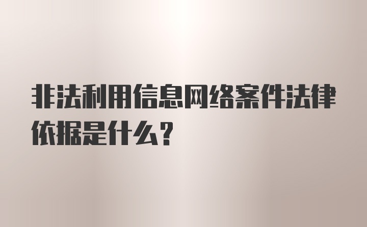 非法利用信息网络案件法律依据是什么?