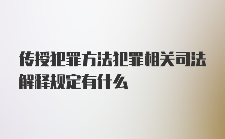 传授犯罪方法犯罪相关司法解释规定有什么