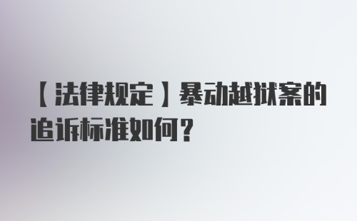 【法律规定】暴动越狱案的追诉标准如何？