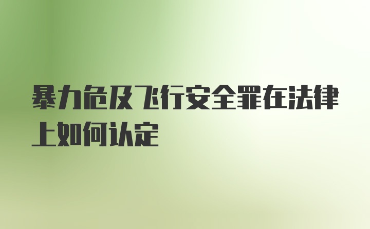 暴力危及飞行安全罪在法律上如何认定