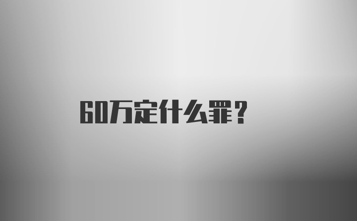 60万定什么罪？