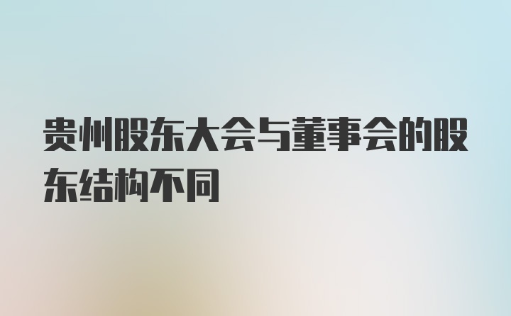 贵州股东大会与董事会的股东结构不同