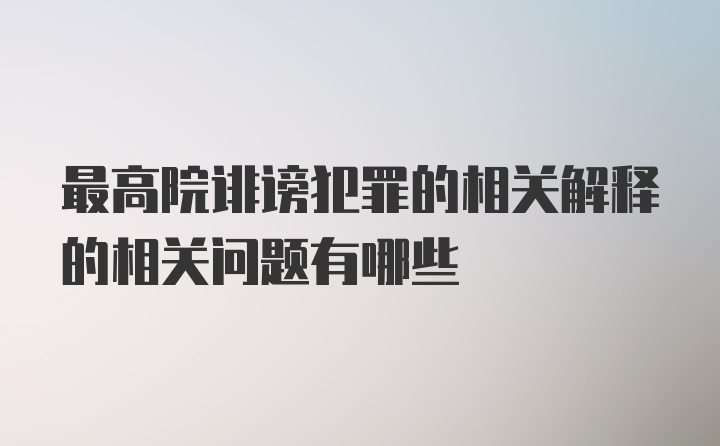 最高院诽谤犯罪的相关解释的相关问题有哪些