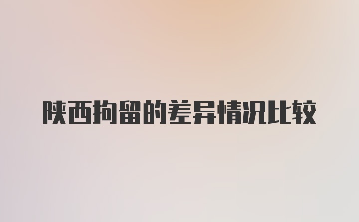 陕西拘留的差异情况比较