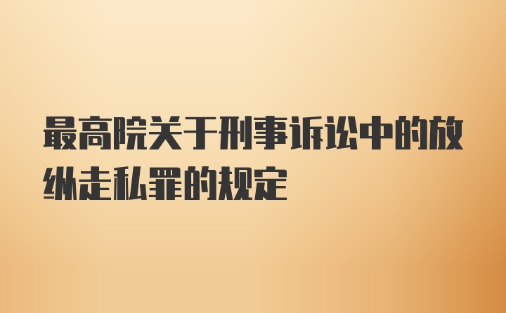 最高院关于刑事诉讼中的放纵走私罪的规定