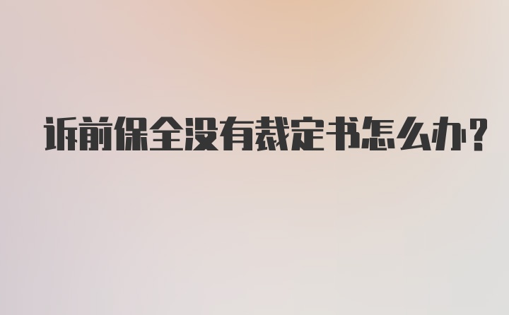 诉前保全没有裁定书怎么办？