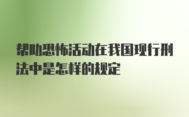 帮助恐怖活动在我国现行刑法中是怎样的规定