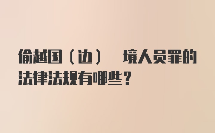 偷越国(边) 境人员罪的法律法规有哪些?