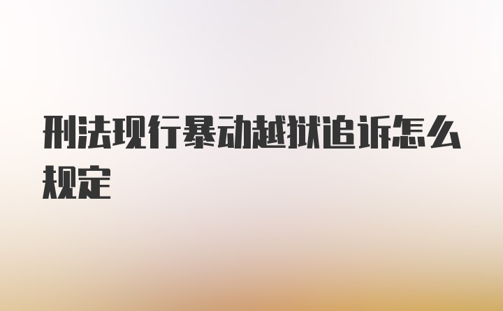 刑法现行暴动越狱追诉怎么规定