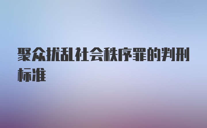 聚众扰乱社会秩序罪的判刑标准