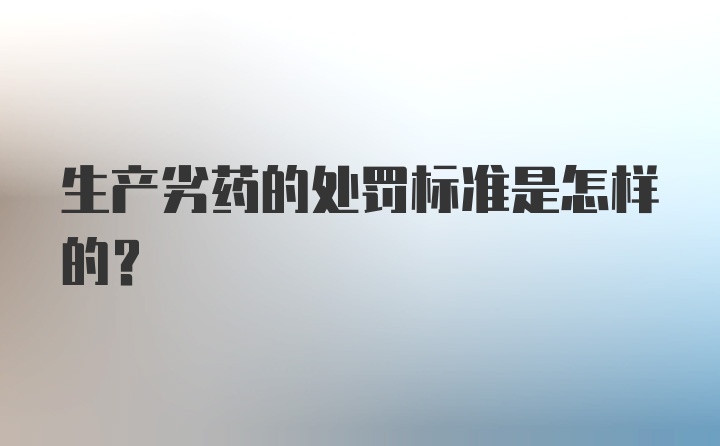 生产劣药的处罚标准是怎样的？