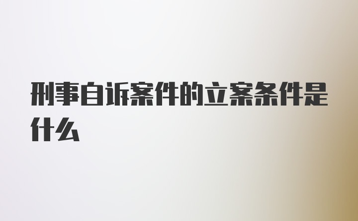 刑事自诉案件的立案条件是什么