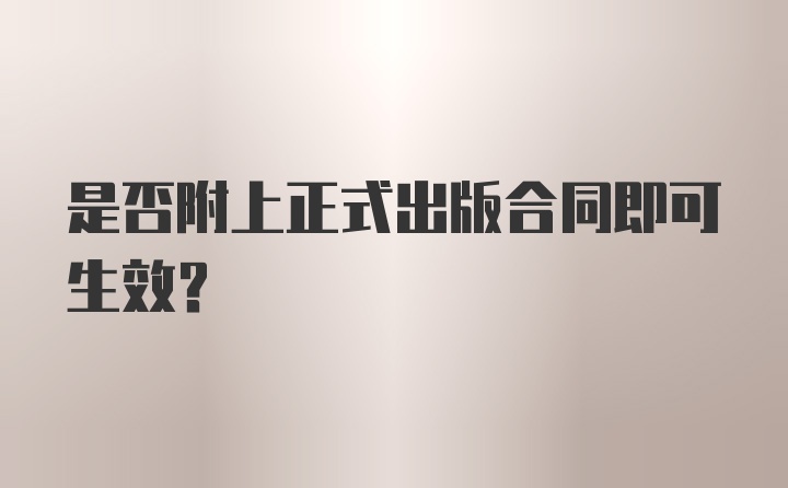 是否附上正式出版合同即可生效？