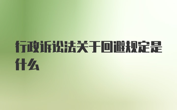 行政诉讼法关于回避规定是什么