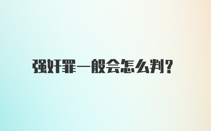 强奸罪一般会怎么判？