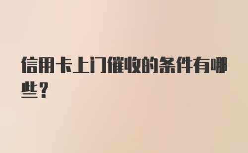 信用卡上门催收的条件有哪些？