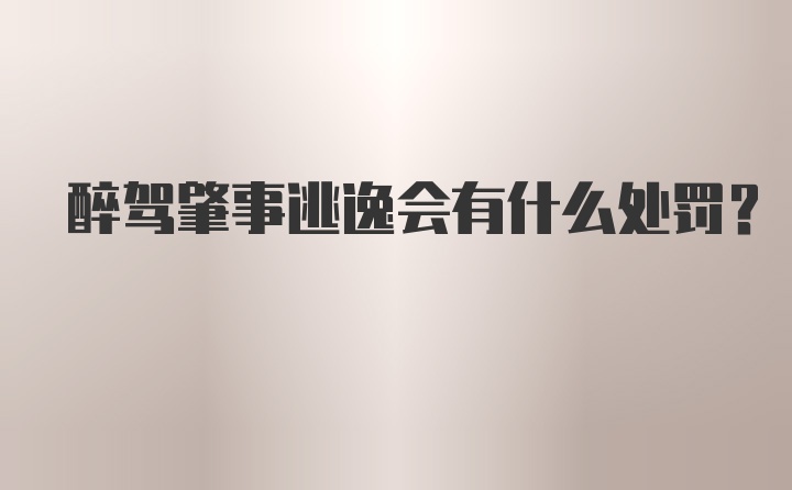 醉驾肇事逃逸会有什么处罚？