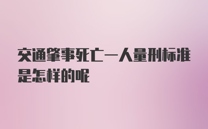 交通肇事死亡一人量刑标准是怎样的呢