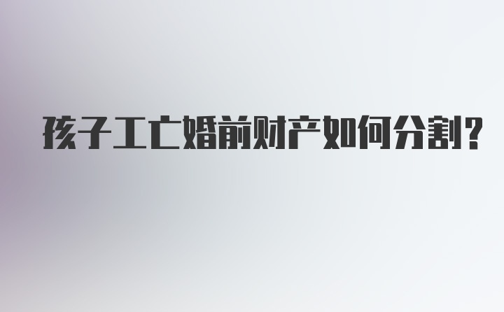 孩子工亡婚前财产如何分割？