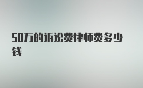 50万的诉讼费律师费多少钱