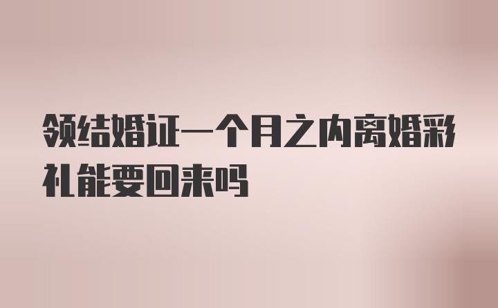 领结婚证一个月之内离婚彩礼能要回来吗