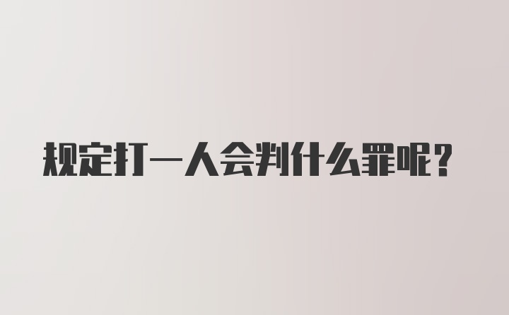 规定打一人会判什么罪呢?