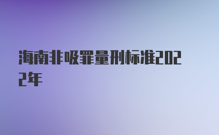 海南非吸罪量刑标准2022年