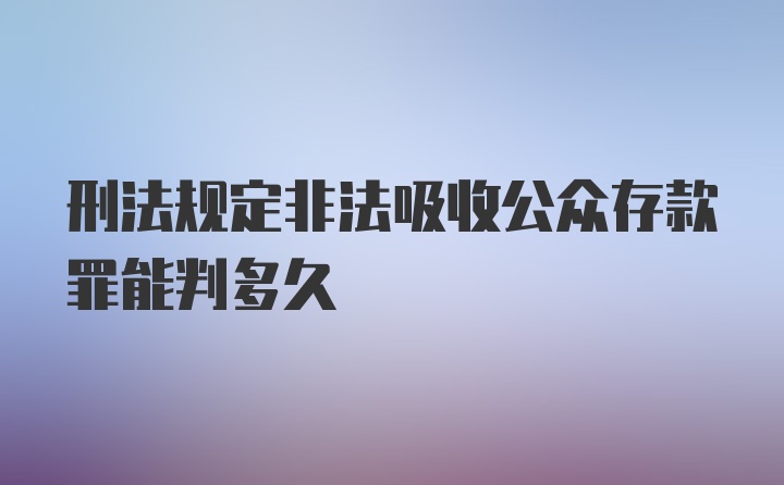 刑法规定非法吸收公众存款罪能判多久