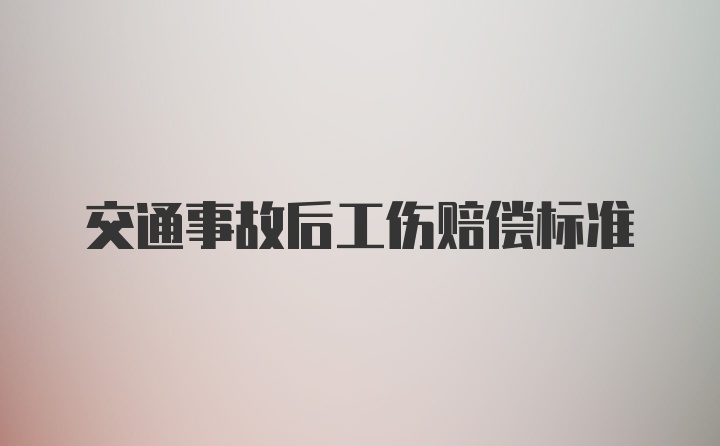 交通事故后工伤赔偿标准