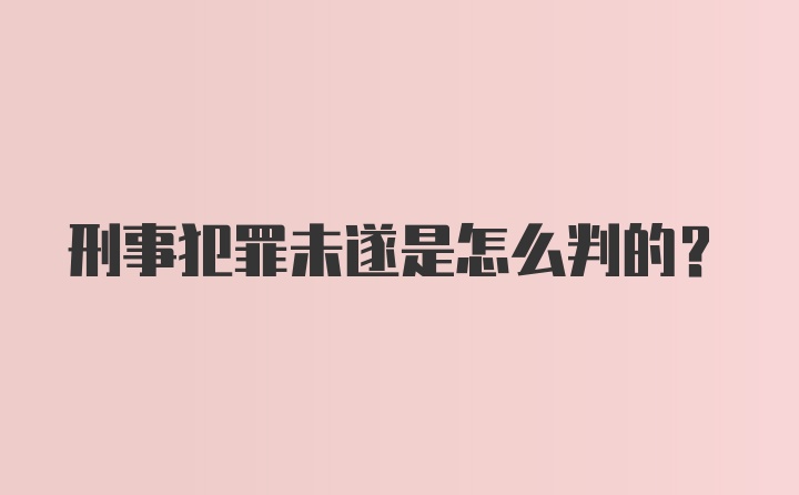 刑事犯罪未遂是怎么判的？