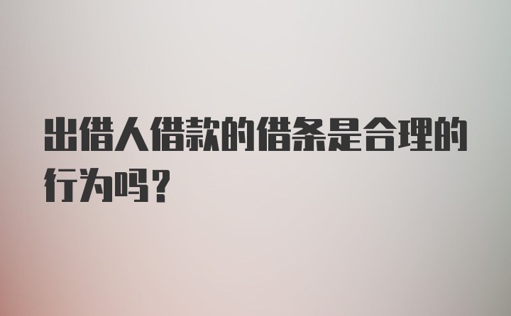 出借人借款的借条是合理的行为吗？