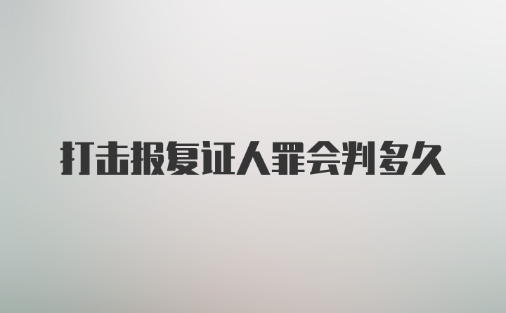 打击报复证人罪会判多久