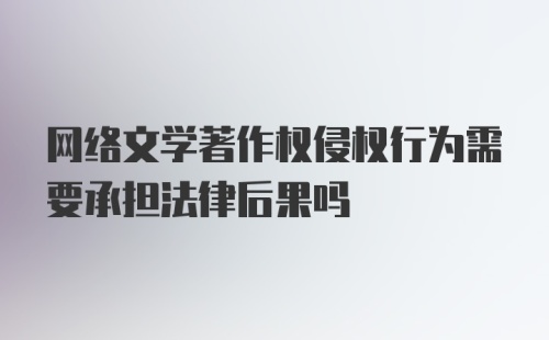 网络文学著作权侵权行为需要承担法律后果吗