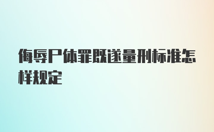 侮辱尸体罪既遂量刑标准怎样规定