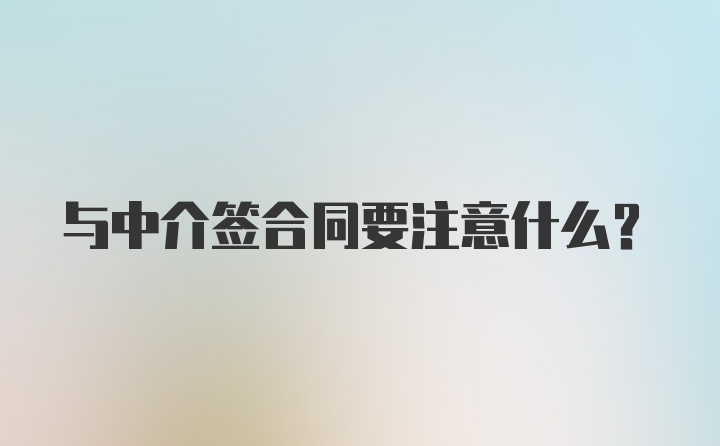 与中介签合同要注意什么？