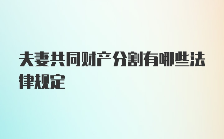 夫妻共同财产分割有哪些法律规定