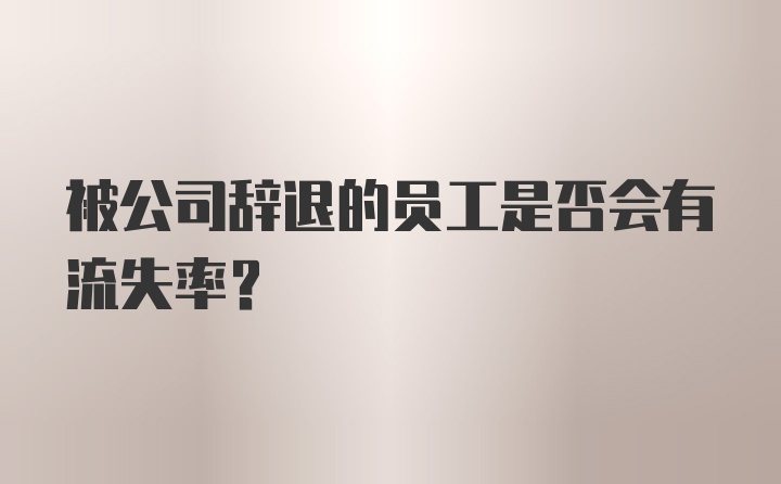 被公司辞退的员工是否会有流失率？