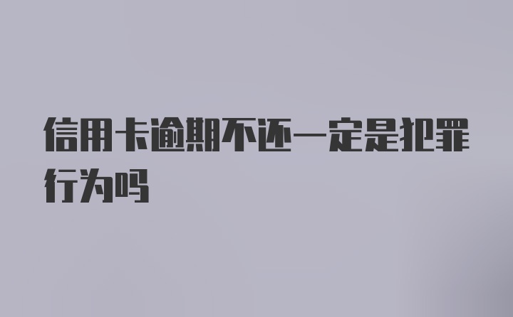 信用卡逾期不还一定是犯罪行为吗