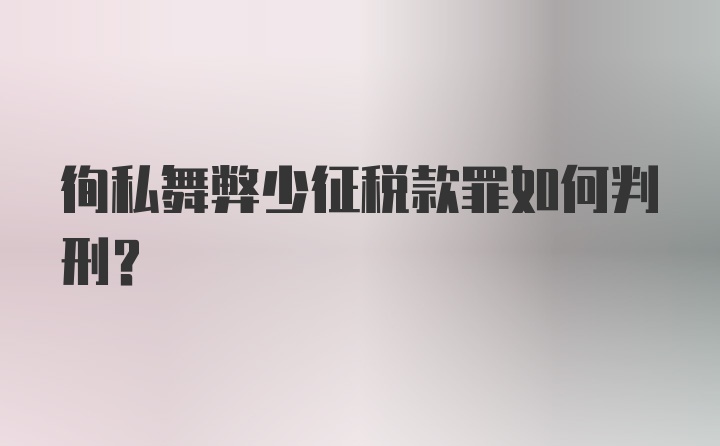 徇私舞弊少征税款罪如何判刑？