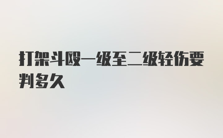 打架斗殴一级至二级轻伤要判多久