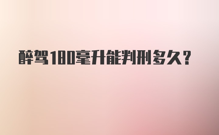 醉驾180毫升能判刑多久？