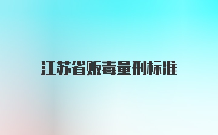 江苏省贩毒量刑标准