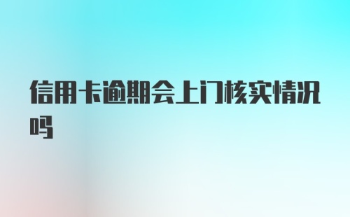 信用卡逾期会上门核实情况吗