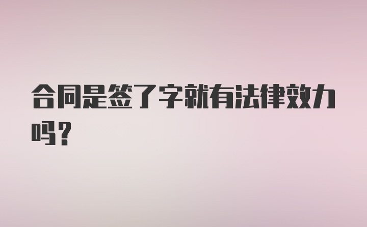 合同是签了字就有法律效力吗？