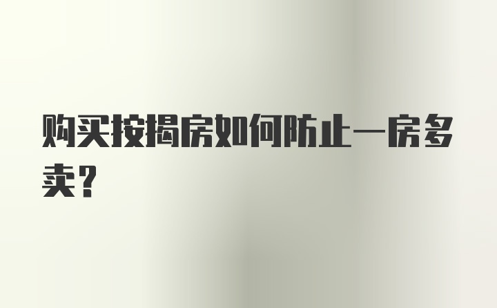 购买按揭房如何防止一房多卖？